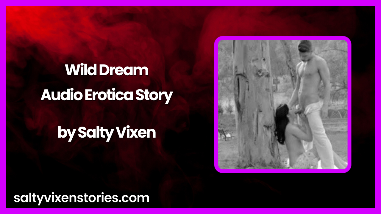 Wild Dream Audio Erotica Story by Salty Vixen