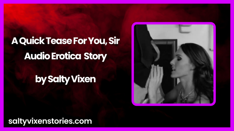 A Quick Tease for You, Sir Audio Erotica Story By Salty Vixen