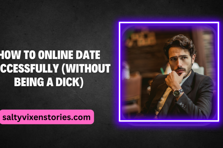 How To Online Date Successfully Without Being a Dick