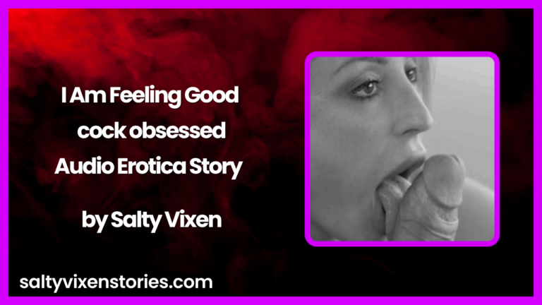 I am feeling good Audio Erotica Story by Salty Vixen
