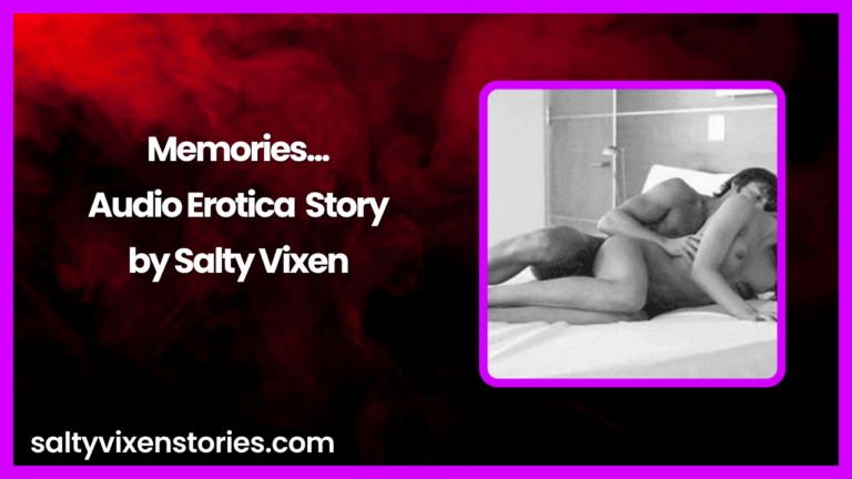 Memories Audio Erotica Story by Salty Vixen