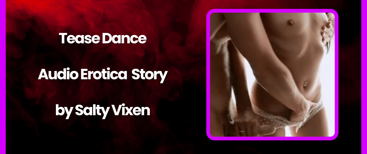 Tease Dance Audio Erotica Story By Salty Vixen