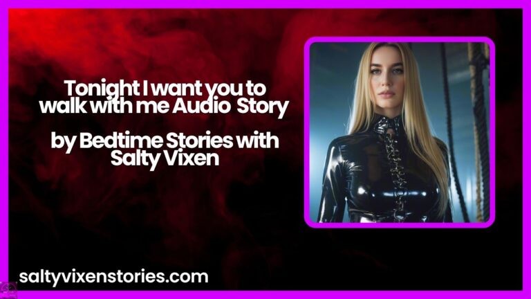 Tonight I want you to walk with me Audio Erotica Story by Salty Vixen