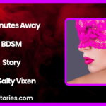 10 Minutes Away A BDSM Story by Salty Vixen