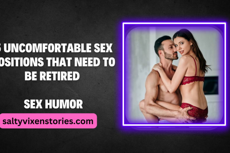 5 Uncomfortable Sex Positions That Need To Be Retired Sex Humor