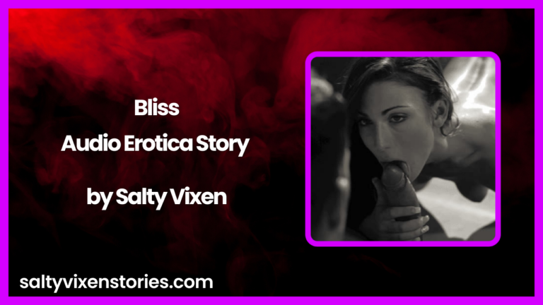 Bliss Blowjob & Sex- Audio Erotica Story by Salty Vixen