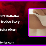 Couldnt Be Better Audio Erotica Story by Salty Vixen