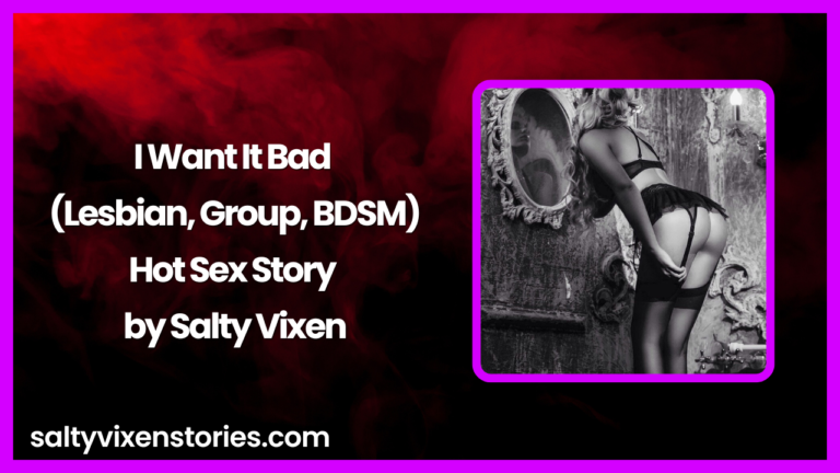 I Want It Bad (Lesbian, Group, BDSM) Sex Story by Salty Vixen