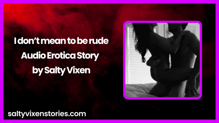 I don’t mean to be rude Audio Erotica Story by Salty Vixen