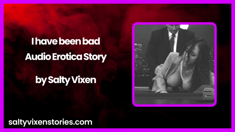 I have been bad Audio Erotica Story by Salty Vixen