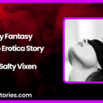 My Fantasy Audio Erotica Story by Salty Vixen