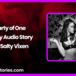 Party Of One Audio Erotica Story by Salty Vixen