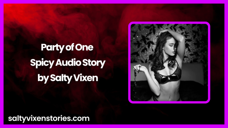 Party Of One Audio Erotica Story by Salty Vixen