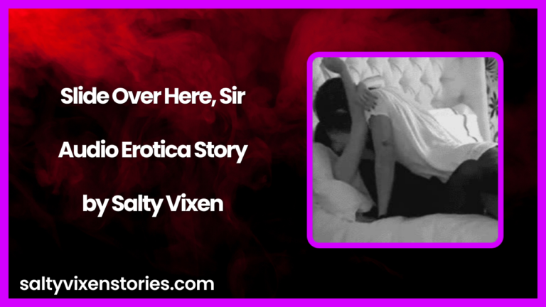 Slide over here, Sir Audio Erotica Story by Salty Vixen