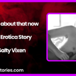 Thinking about that now audio erotica story by Salty Vixen