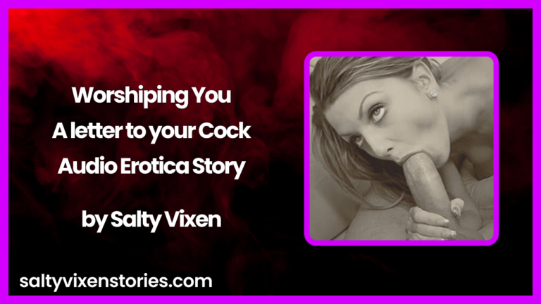 Worshiping You -A letter to your Cock Audio Erotica Story by Salty Vixen