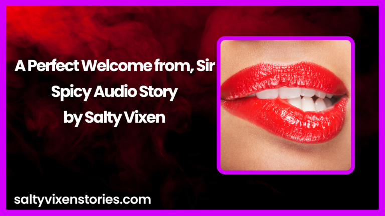 A Perfect Welcome Audio Erotica Story by Salty Vixen