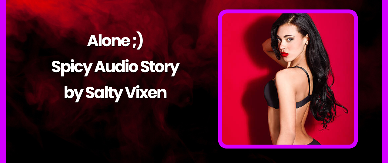 Alone Spicy Story by Salty Vixen