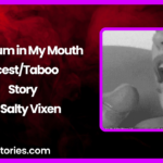 Dad Cum in My Mouth IncestTaboo Story by Salty Vixen