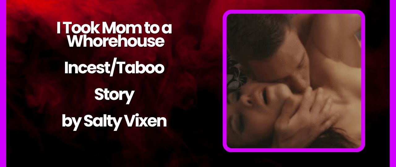 I Took Mom to a Whorehouse IncestTaboo by Salty Vixen