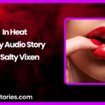 In Heat Audio Erotica Story by Salty Vixen