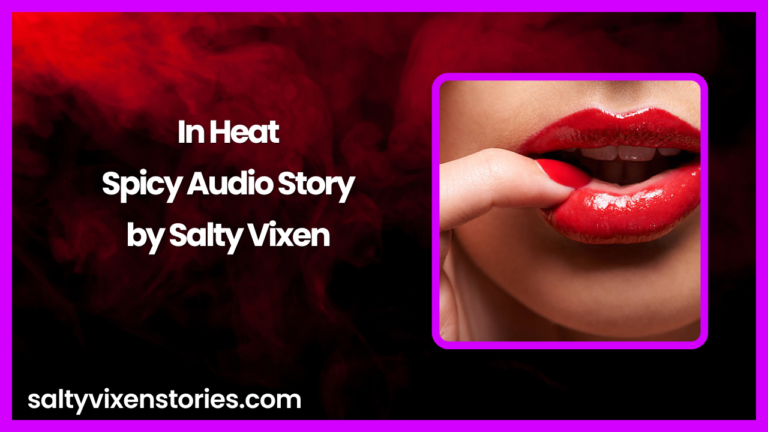 In Heat Audio Erotica Story by Salty Vixen