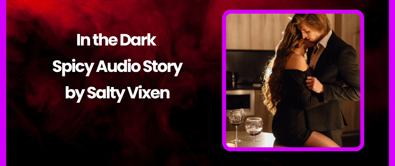 In The Dark Audio Erotica Story By Salty Vixen