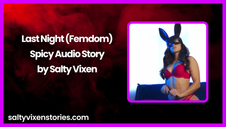 Last Night Femdom Audio Erotica Story by Salty Vixen