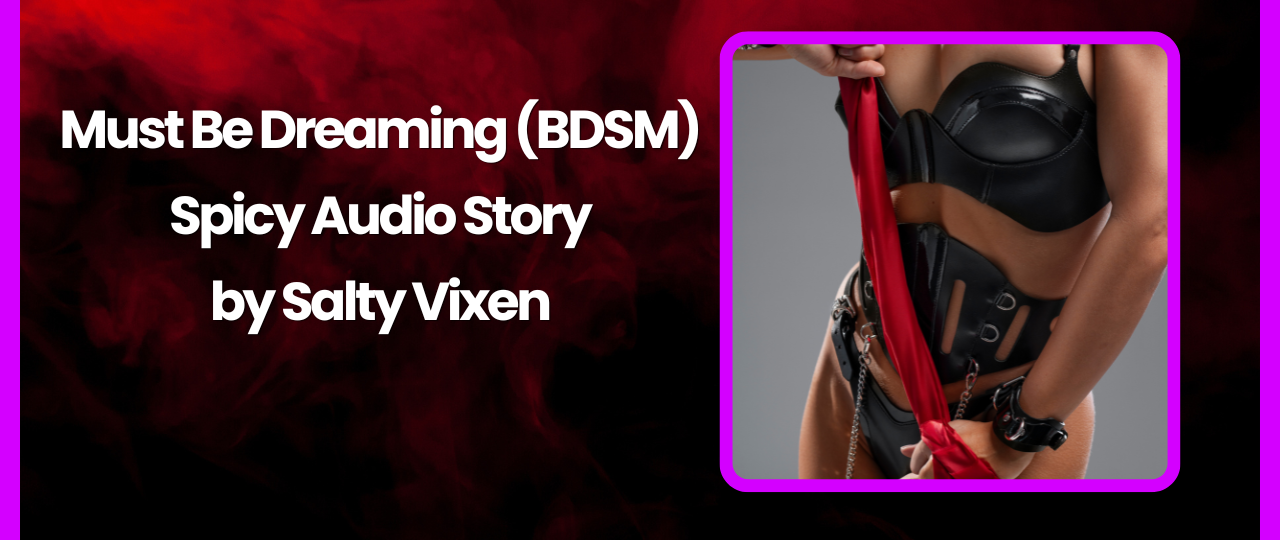 Must Be Dreaming BDSM Audio Erotica Story by Salty Vixen