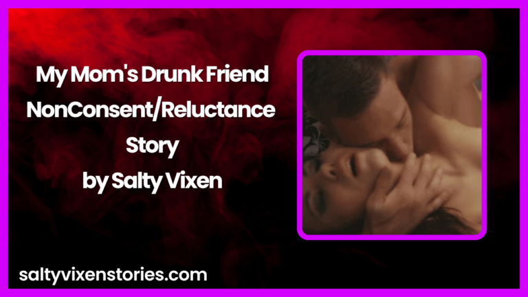 My Mom’s Drunk Friend-NonConsent/Reluctance Story by Salty Vixen