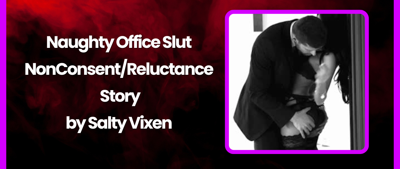 Naughty Office Slut NonConsentReluctance Story by Salty Vixen