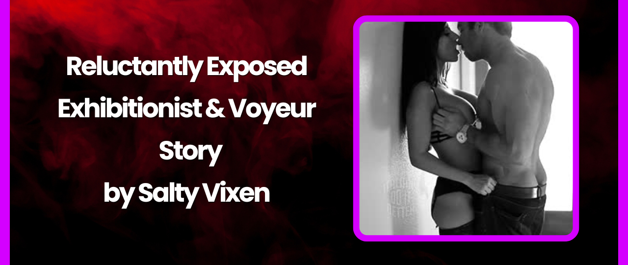 Reluctantly Exposed Exhibitionist Voyeur Story by Salty Vixen