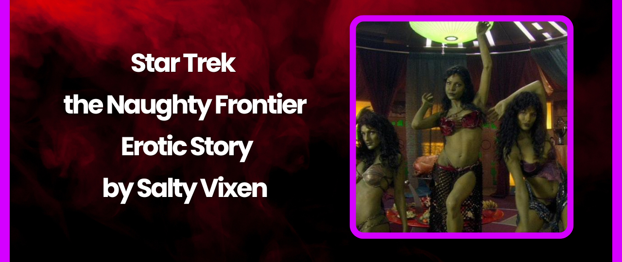 Star Trek the Naughty Frontier Erotic Story by Salty Vixen