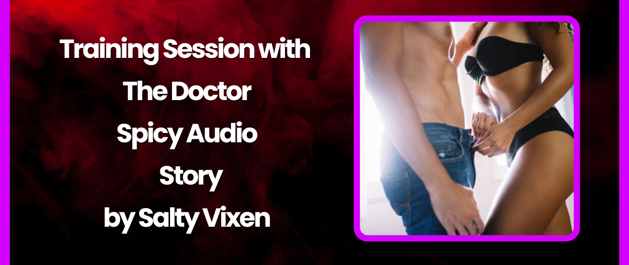 Training Session with the Doctor Spicy Audio Story by Salty Vixen