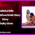 Unfaithful Wife A Loving Wives Erotic Story by Salty Vixen