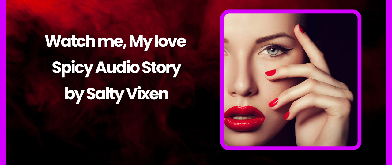 Watch me My love Spicy Audio Story by Salty Vixen