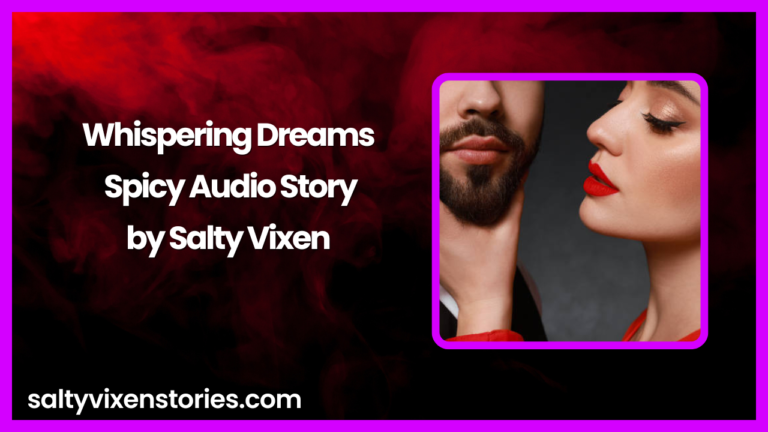 Whispering Dreams Spicy Audio Story by Salty Vixen
