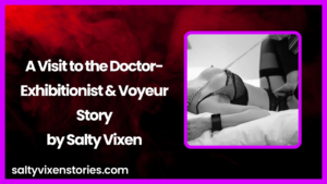 A Visit to the Doctor-Exhibitionist & Voyeur Story by Salty Vixen
