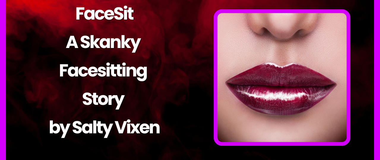 FaceSit A Skanky Facesitting Story by Salty Vixen