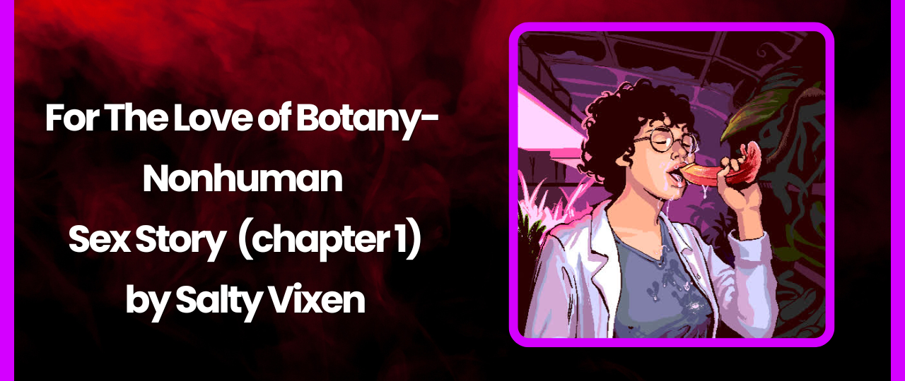 For The Love of Botany Nonhuman Sex Story by Salty Vixen chapter 1
