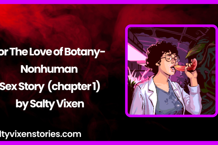 For The Love of Botany Nonhuman Sex Story by Salty Vixen chapter 1