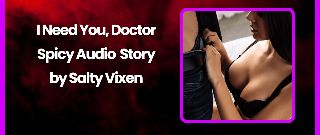 I Need You Doctor Spicy Audio Story by Salty Vixen