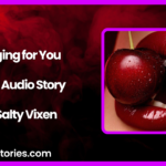 Longing for You Spicy Audio Story by Salty Vixen