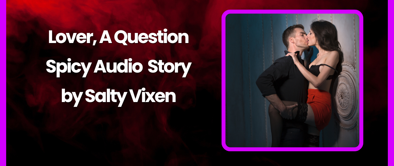 Lover A Question Spicy Audio Story by Salty Vixen