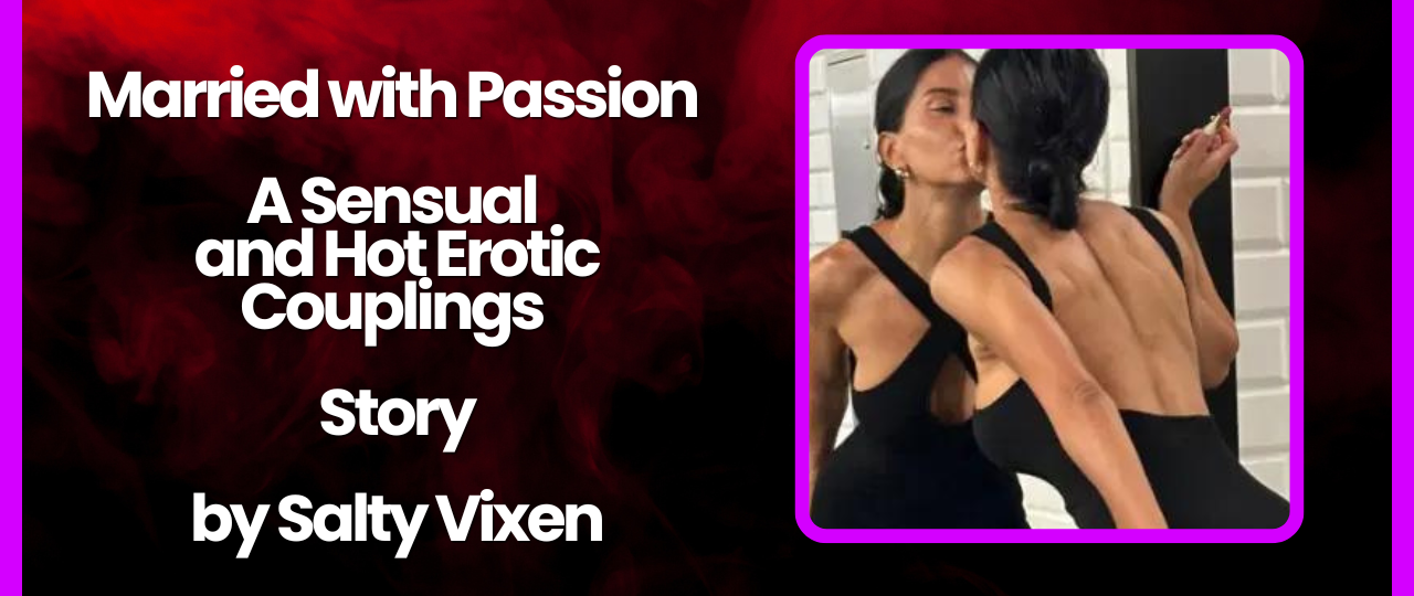 Married with Passion A Sensual and Hot Erotic Couplings Story by Salty Vixen