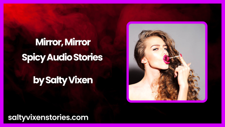 Mirror, Mirror Spicy Audio Story by Salty Vixen