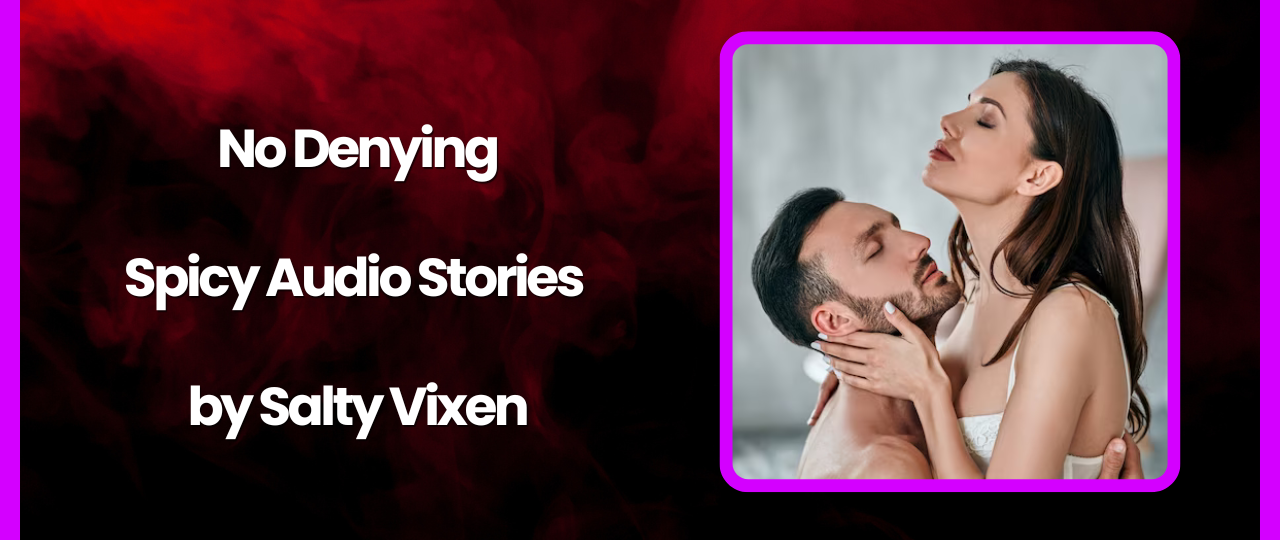 No Denying Spicy Audio Story by Salty Vixen