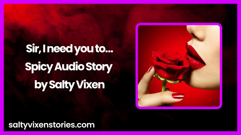 Sir, I need you to… Spicy Audio Story by Salty Vixen