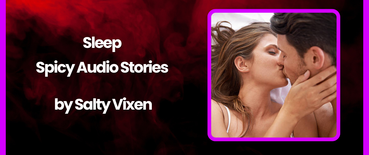 Sleep Spicy Audio Stories by Salty Vixen