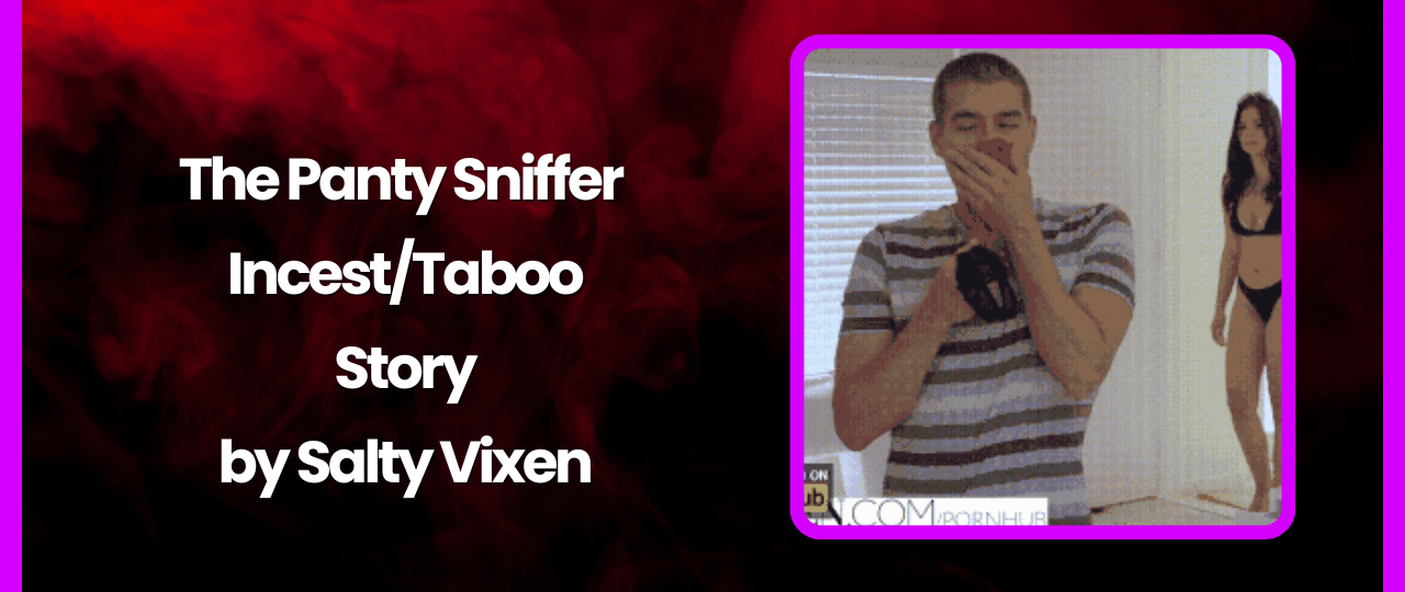 The Panty Sniffer IncestTaboo Story by Salty Vixen